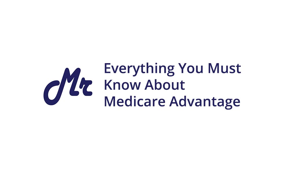 Everything You Must Know About Medicare Advantage
